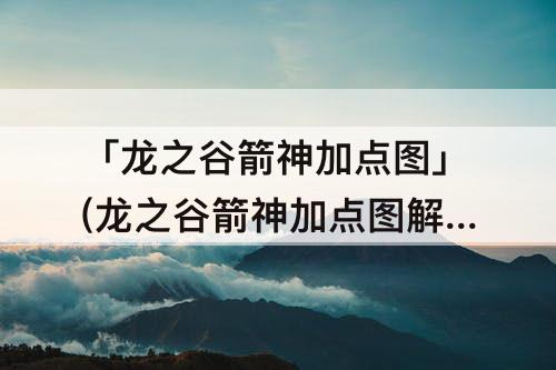 「龙之谷箭神加点图」(龙之谷箭神加点图解)