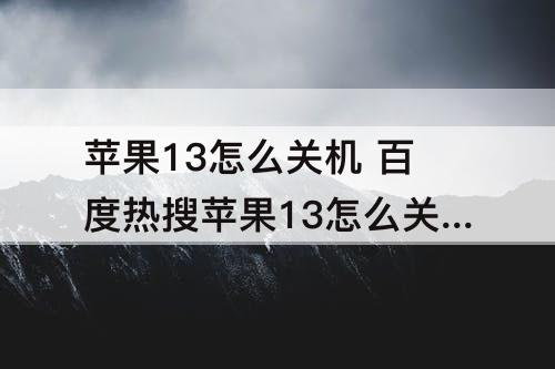 苹果13怎么关机 百度热搜苹果13怎么关机