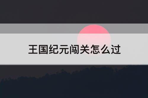 王国纪元闯关怎么过