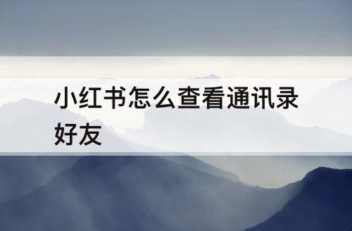 小红书怎么查看通讯录好友