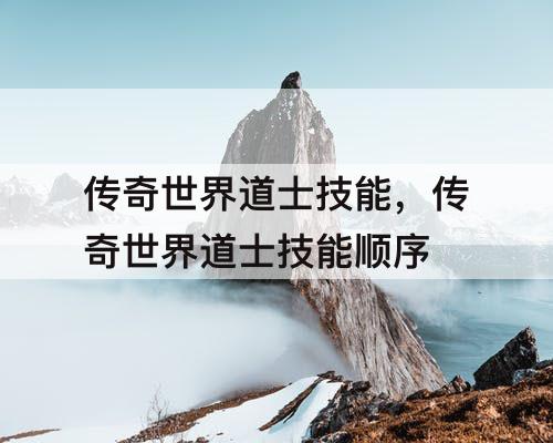 传奇世界道士技能，传奇世界道士技能顺序
