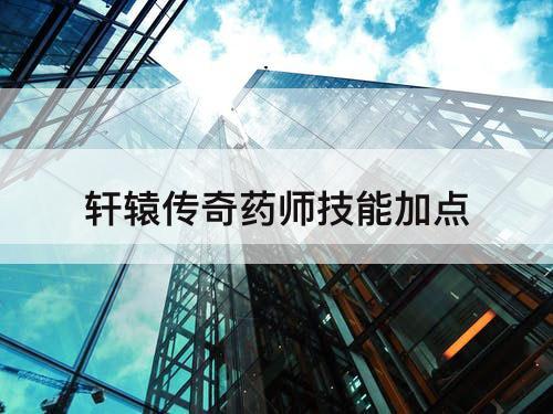 轩辕传奇药师技能加点