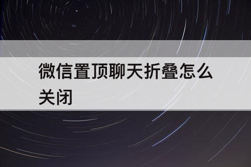 微信置顶聊天折叠怎么关闭