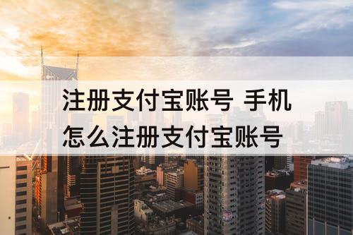注册支付宝账号 手机怎么注册支付宝账号