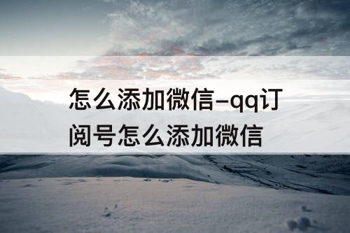 怎么添加微信-qq订阅号怎么添加微信