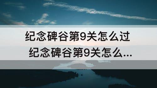 纪念碑谷第9关怎么过 纪念碑谷第9关怎么过?