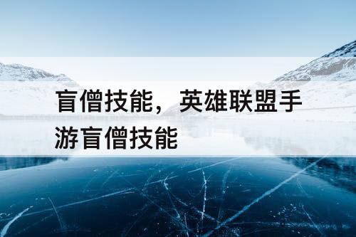 盲僧技能，英雄联盟手游盲僧技能