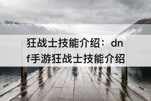 狂战士技能介绍：dnf手游狂战士技能介绍