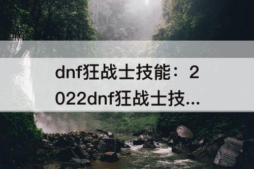 dnf狂战士技能：2022dnf狂战士技能加点