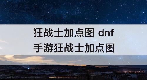 狂战士加点图 dnf手游狂战士加点图