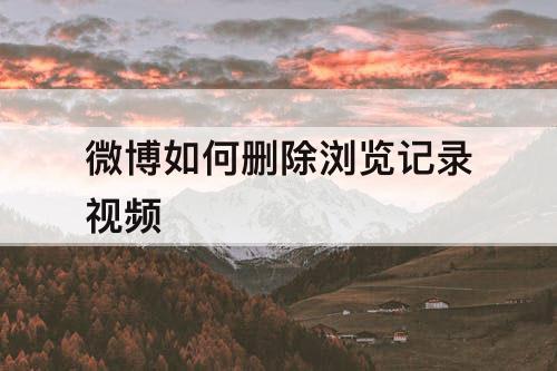 微博如何删除浏览记录视频