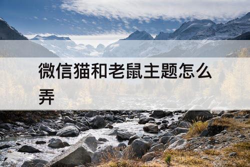 微信猫和老鼠主题怎么弄