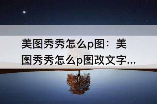 美图秀秀怎么p图：美图秀秀怎么p图改文字和数字