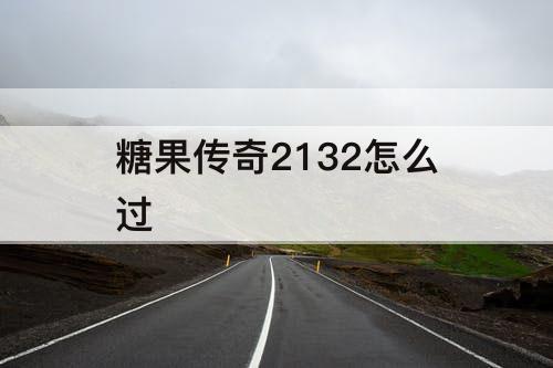 糖果传奇2132怎么过