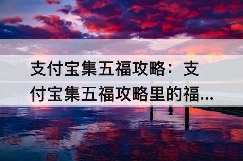 支付宝集五福攻略：支付宝集五福攻略里的福字