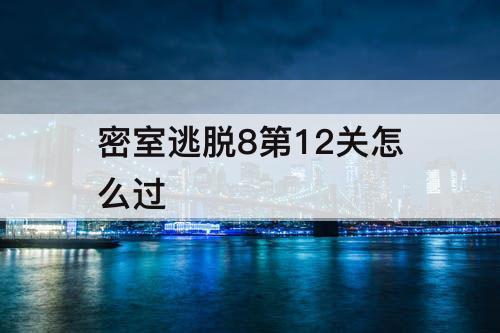 密室逃脱8第12关怎么过