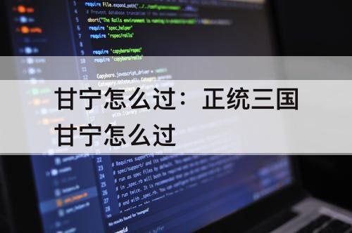 甘宁怎么过：正统三国甘宁怎么过