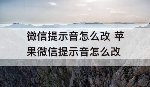 微信提示音怎么改 苹果微信提示音怎么改
