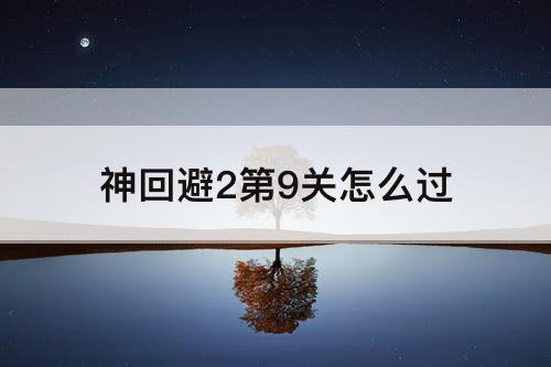 神回避2第9关怎么过