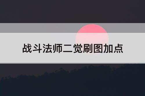 战斗法师二觉刷图加点
