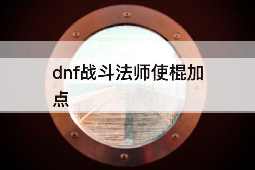 dnf战斗法师使棍加点