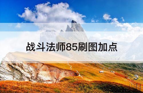 战斗法师85刷图加点