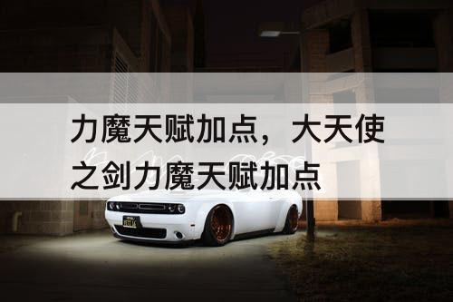 力魔天赋加点，大天使之剑力魔天赋加点