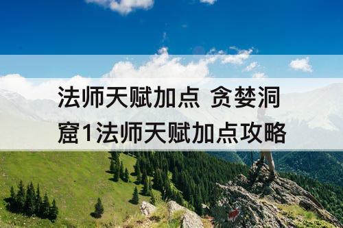 法师天赋加点 贪婪洞窟1法师天赋加点攻略