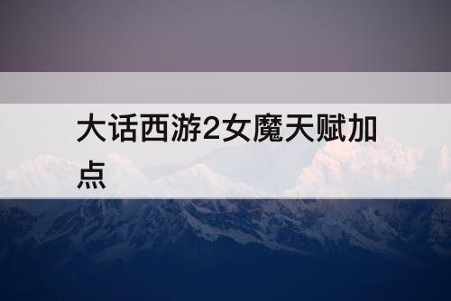 大话西游2女魔天赋加点