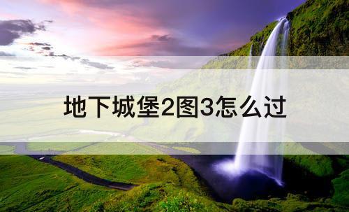 地下城堡2图3怎么过