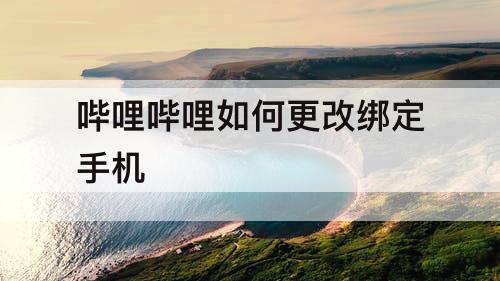 哔哩哔哩如何更改绑定手机