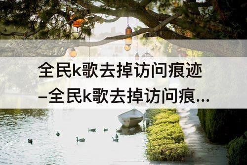 全民k歌去掉访问痕迹-全民k歌去掉访问痕迹 最近听众