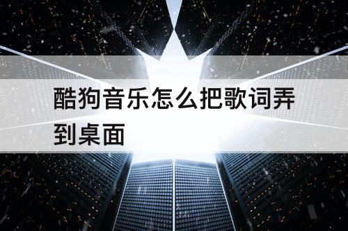 酷狗音乐怎么把歌词弄到桌面