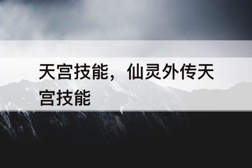 天宫技能，仙灵外传天宫技能