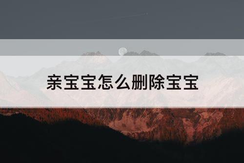 亲宝宝怎么删除宝宝