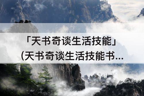 「天书奇谈生活技能」(天书奇谈生活技能书在哪买)