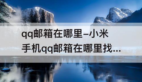 qq邮箱在哪里-小米手机qq邮箱在哪里找到