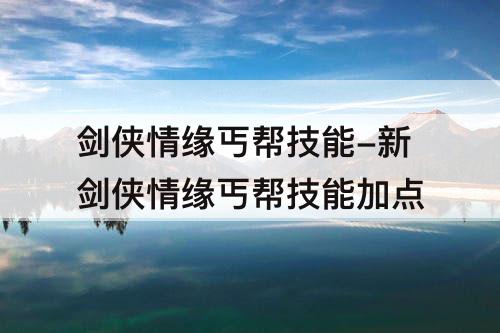 剑侠情缘丐帮技能-新剑侠情缘丐帮技能加点