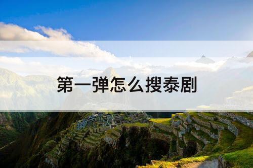 第一弹怎么搜泰剧