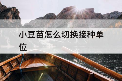 小豆苗怎么切换接种单位