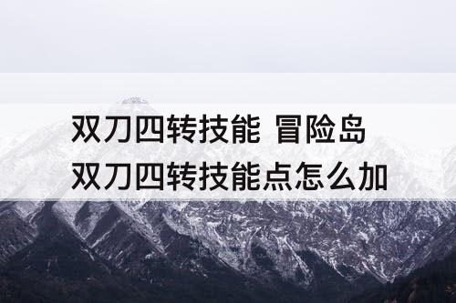双刀四转技能 冒险岛双刀四转技能点怎么加