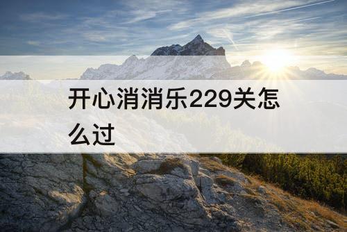 开心消消乐229关怎么过
