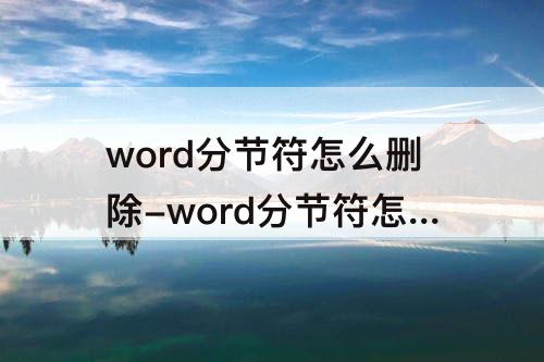word分节符怎么删除-word分节符怎么删除页边距不变