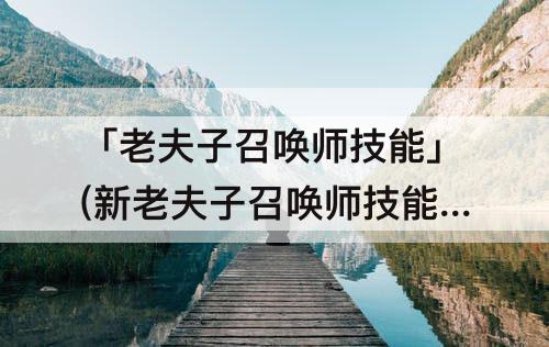 「老夫子召唤师技能」(新老夫子召唤师技能)