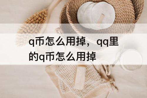 q币怎么用掉，qq里的q币怎么用掉