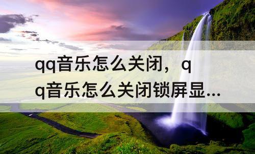 qq音乐怎么关闭，qq音乐怎么关闭锁屏显示