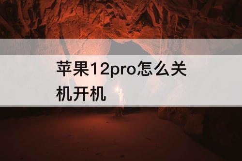 苹果12pro怎么关机开机