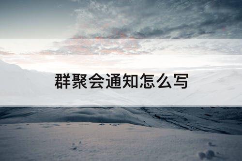 群聚会通知怎么写