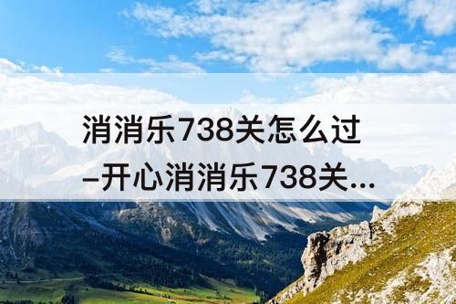 消消乐738关怎么过-开心消消乐738关怎么过图解