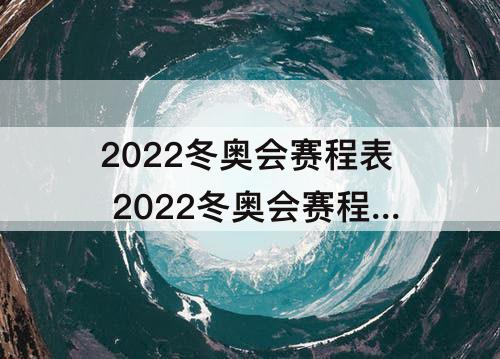 2022冬奥会赛程表 2022冬奥会赛程表开幕式在哪里看